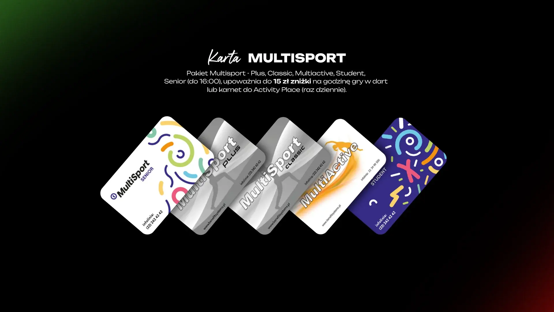 MultiSport Plus, Classic, Multiactive, Student i Senior (do 16:00): 15 zł zniżki na godzinę gry w dart lub karnet do Activity Place, raz dziennie.